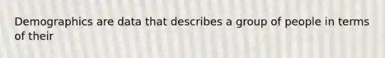 Demographics are data that describes a group of people in terms of their