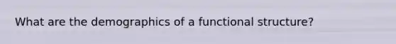 What are the demographics of a functional structure?