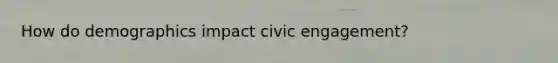 How do demographics impact civic engagement?