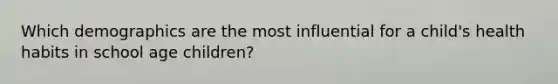 Which demographics are the most influential for a child's health habits in school age children?