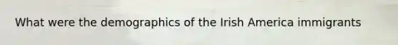 What were the demographics of the Irish America immigrants