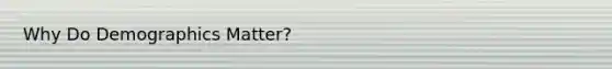 Why Do Demographics Matter?