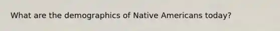 What are the demographics of Native Americans today?