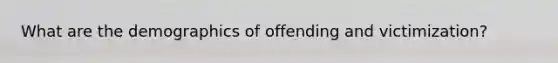 What are the demographics of offending and victimization?