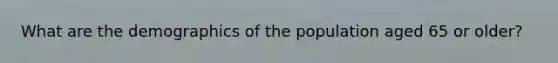 What are the demographics of the population aged 65 or older?