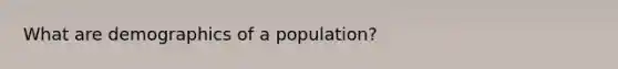 What are demographics of a population?