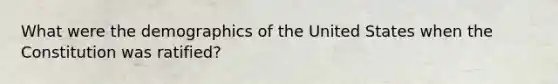 What were the demographics of the United States when the Constitution was ratified?