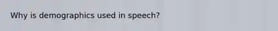 Why is demographics used in speech?