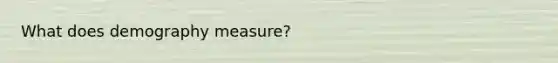 What does demography measure?