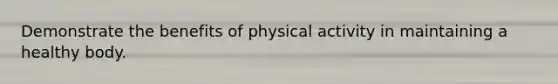 Demonstrate the benefits of physical activity in maintaining a healthy body.