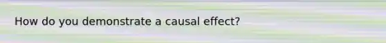 How do you demonstrate a causal effect?