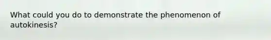 What could you do to demonstrate the phenomenon of autokinesis?