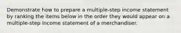 Demonstrate how to prepare a multiple-step income statement by ranking the items below in the order they would appear on a multiple-step income statement of a merchandiser.