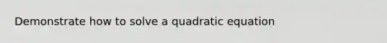 Demonstrate how to solve a quadratic equation