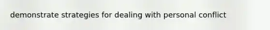 demonstrate strategies for dealing with personal conflict