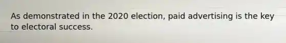 As demonstrated in the 2020 election, paid advertising is the key to electoral success.