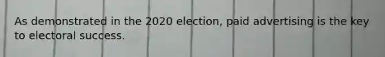 As demonstrated in the 2020 election, paid advertising is the key to electoral success.