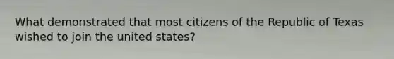 What demonstrated that most citizens of the Republic of Texas wished to join the united states?