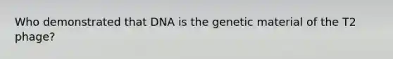 Who demonstrated that DNA is the genetic material of the T2 phage?