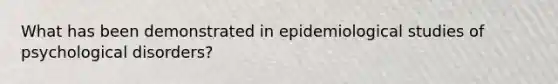 What has been demonstrated in epidemiological studies of psychological disorders?