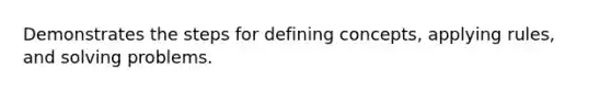 Demonstrates the steps for defining concepts, applying rules, and solving problems.