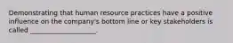 Demonstrating that human resource practices have a positive influence on the company's bottom line or key stakeholders is called ____________________.