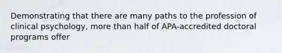 Demonstrating that there are many paths to the profession of clinical psychology, more than half of APA-accredited doctoral programs offer