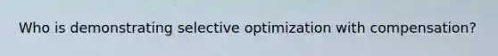 Who is demonstrating selective optimization with compensation?