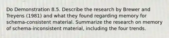 Do Demonstration 8.5. Describe the research by Brewer and Treyens (1981) and what they found regarding memory for schema-consistent material. Summarize the research on memory of schema-inconsistent material, including the four trends.