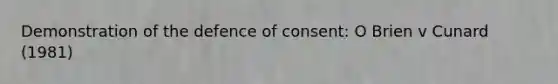 Demonstration of the defence of consent: O Brien v Cunard (1981)