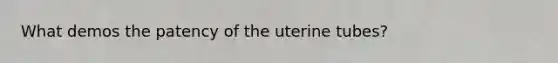 What demos the patency of the uterine tubes?