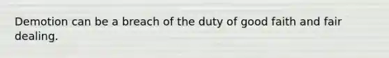 Demotion can be a breach of the duty of good faith and fair dealing.