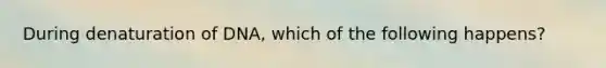 During denaturation of DNA, which of the following happens?