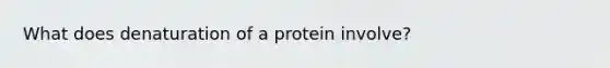 What does denaturation of a protein involve?