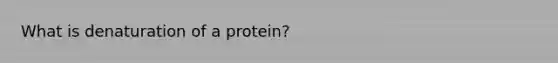 What is denaturation of a protein?