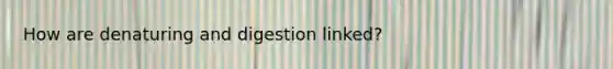 How are denaturing and digestion linked?