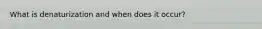 What is denaturization and when does it occur?