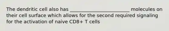 The dendritic cell also has _________________________ molecules on their cell surface which allows for the second required signaling for the activation of naive CD8+ T cells