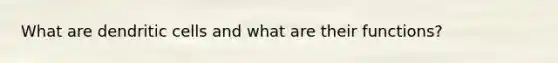 What are dendritic cells and what are their functions?