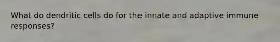 What do dendritic cells do for the innate and adaptive immune responses?
