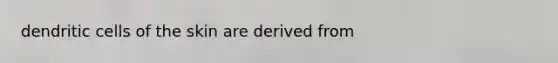 dendritic cells of the skin are derived from