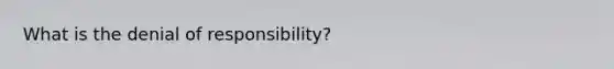 What is the denial of responsibility?