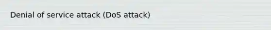 Denial of service attack (DoS attack)