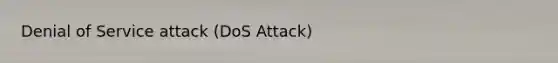 Denial of Service attack (DoS Attack)