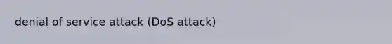 denial of service attack (DoS attack)