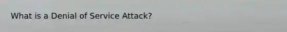 What is a Denial of Service Attack?