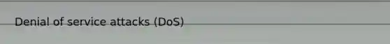 Denial of service attacks (DoS)