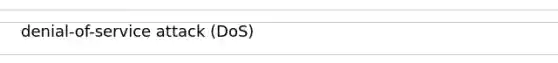 denial-of-service attack (DoS)