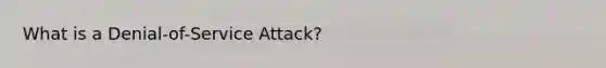 What is a Denial-of-Service Attack?