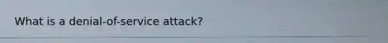 What is a denial-of-service attack?